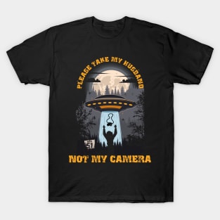 Please take my husband not my camera Funny UFO quote T-Shirt